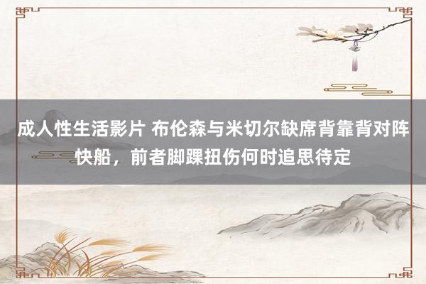 成人性生活影片 布伦森与米切尔缺席背靠背对阵快船，前者脚踝扭伤何时追思待定