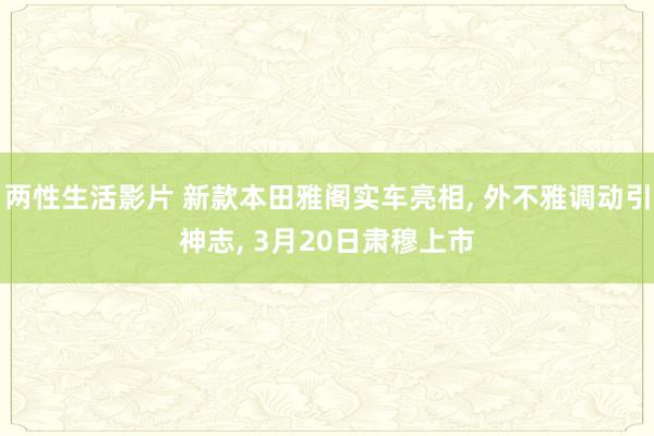 两性生活影片 新款本田雅阁实车亮相, 外不雅调动引神志, 3月20日肃穆上市